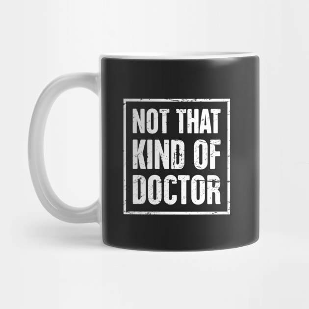 Not That Kind Of Doctor – Funny PhD Design by MeatMan